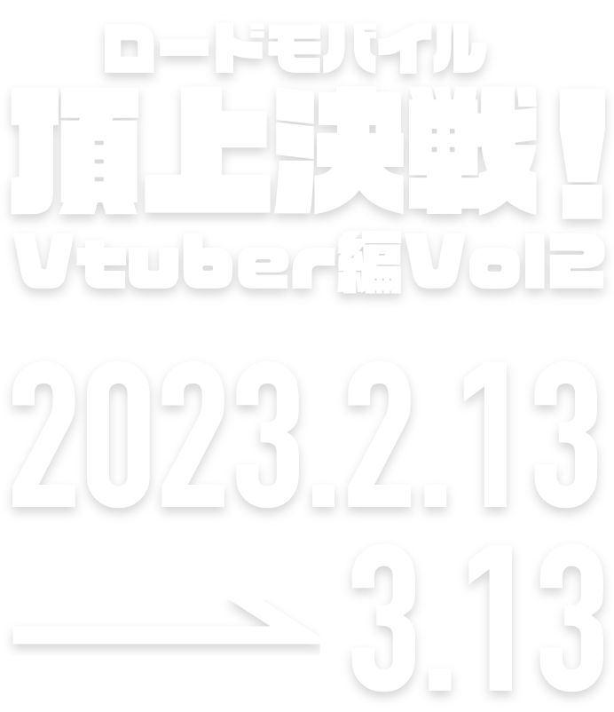 頂上決戦！Vtuber編Vol2 2023.2.13 → 3.13